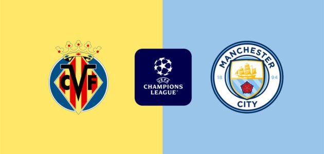 موعد والقنوات الناقلة ومعلق مباراة مانشستر سيتي وفياريال اليوم في دوري أبطال أوروبا